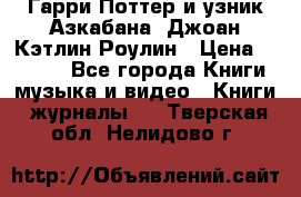 Гарри Поттер и узник Азкабана. Джоан Кэтлин Роулин › Цена ­ 1 500 - Все города Книги, музыка и видео » Книги, журналы   . Тверская обл.,Нелидово г.
